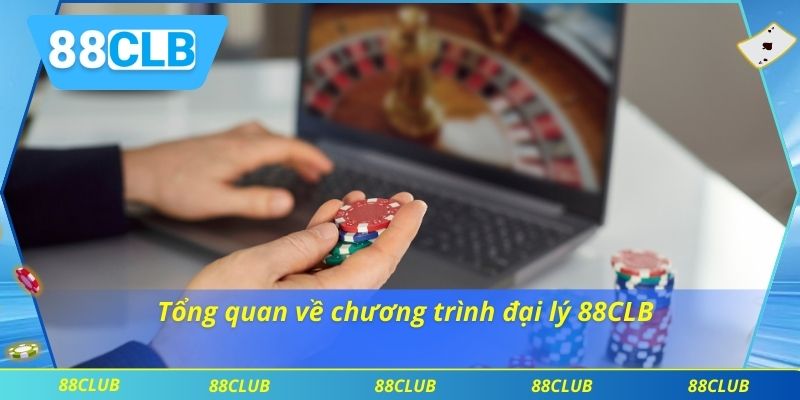 Đại Lý 88CLB 1 Tổng quan về chương trình đại lý 88CLB