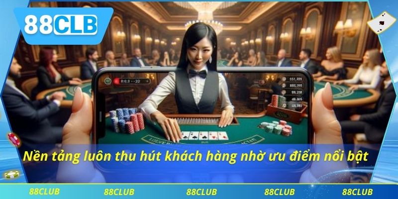 Giới Thiệu 88CLB 3 Nền tảng luôn thu hút khách hàng nhờ ưu điểm nổi bật