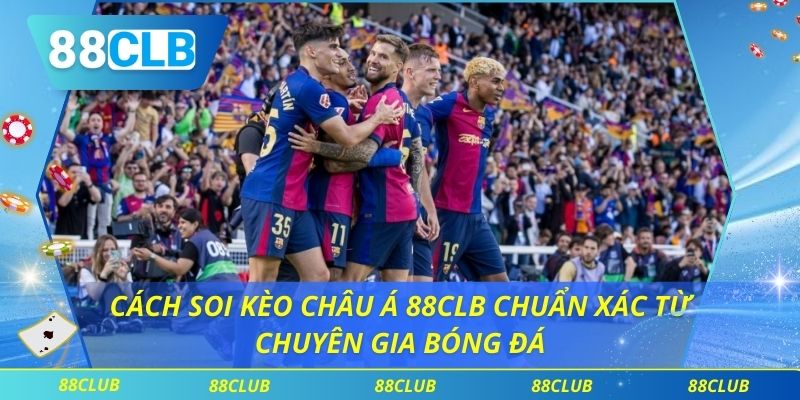 Cách Soi Kèo Châu Á 88clb Chuẩn Xác Từ Chuyên Gia Bóng Đá 1 Cách Soi Kèo Châu Á 88clb Chuẩn Xác Từ Chuyên Gia Bóng Đá