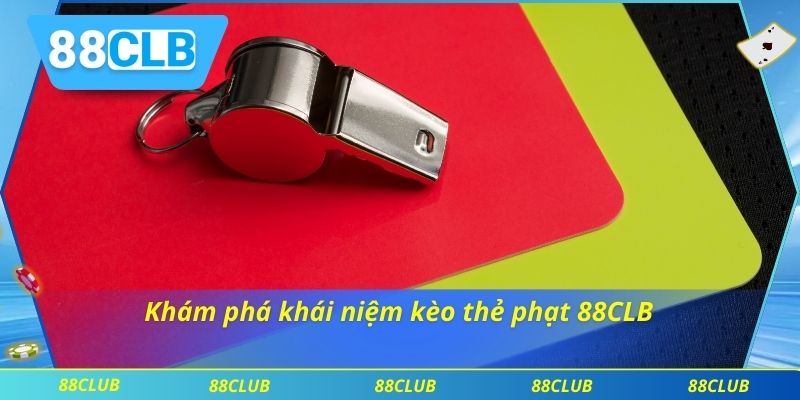 Khám phá khái niệm kèo thẻ phạt 88CLB