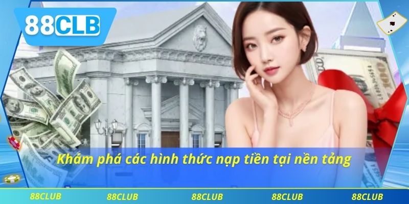 Khám phá các hình thức nạp tiền tại nền tảng