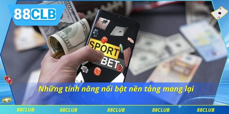 Những tính năng nổi bật nền tảng mang lại